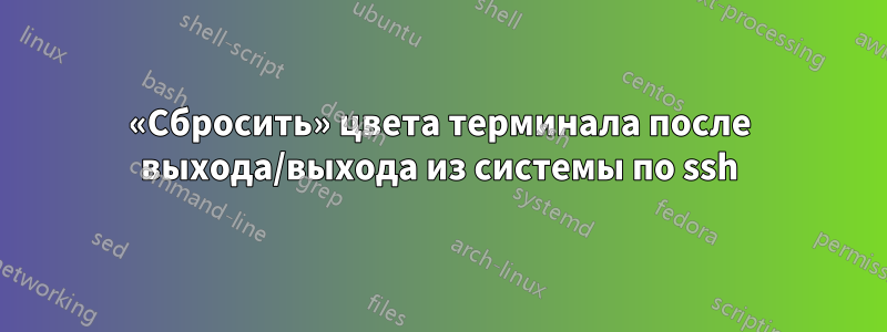 «Сбросить» цвета терминала после выхода/выхода из системы по ssh