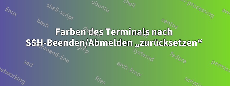 Farben des Terminals nach SSH-Beenden/Abmelden „zurücksetzen“