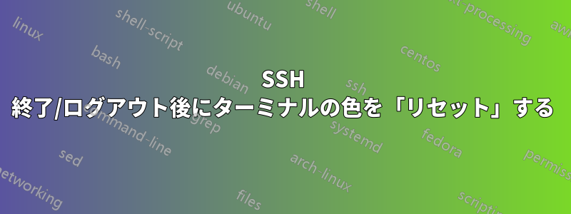 SSH 終了/ログアウト後にターミナルの色を「リセット」する