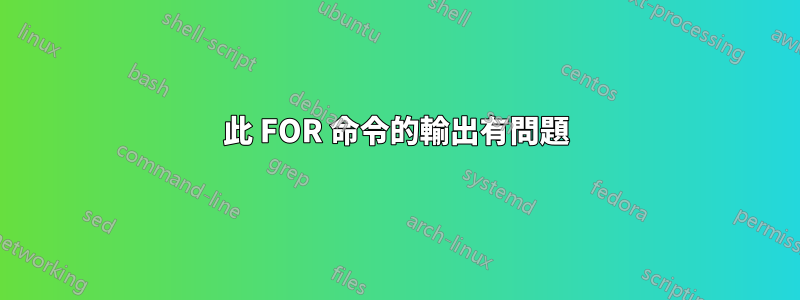 此 FOR 命令的輸出有問題