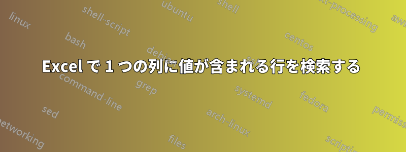 Excel で 1 つの列に値が含まれる行を検索する