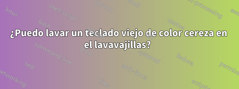 ¿Puedo lavar un teclado viejo de color cereza en el lavavajillas? 