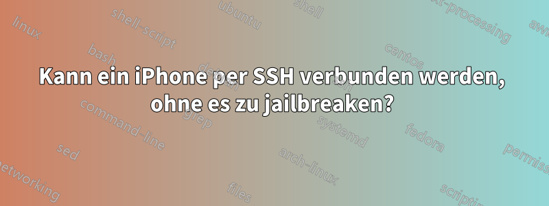 Kann ein iPhone per SSH verbunden werden, ohne es zu jailbreaken?