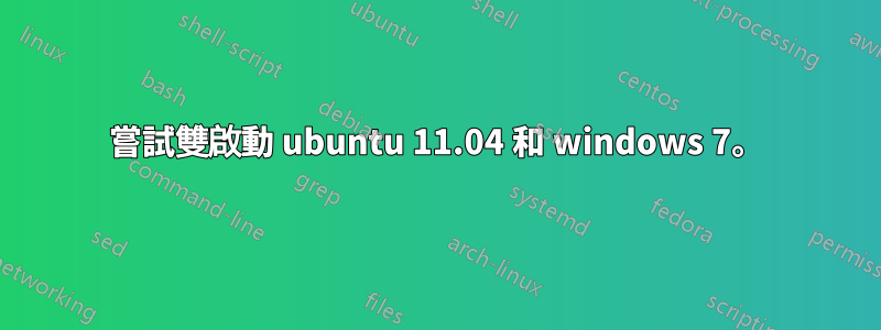 嘗試雙啟動 ubuntu 11.04 和 windows 7。