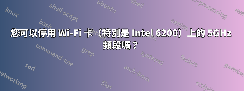 您可以停用 Wi-Fi 卡（特別是 Intel 6200）上的 5GHz 頻段嗎？