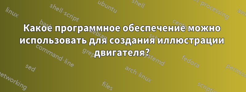 Какое программное обеспечение можно использовать для создания иллюстрации двигателя?