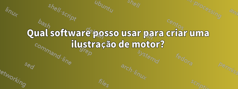 Qual software posso usar para criar uma ilustração de motor?