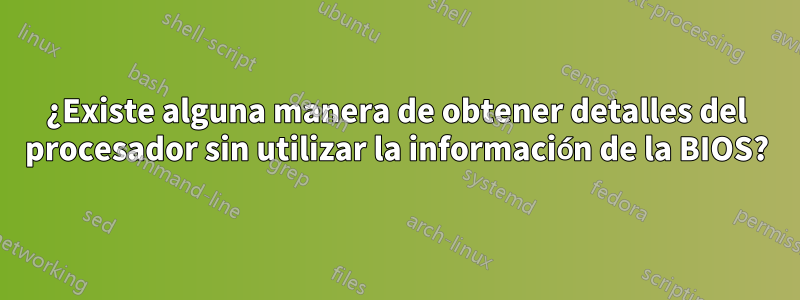 ¿Existe alguna manera de obtener detalles del procesador sin utilizar la información de la BIOS?