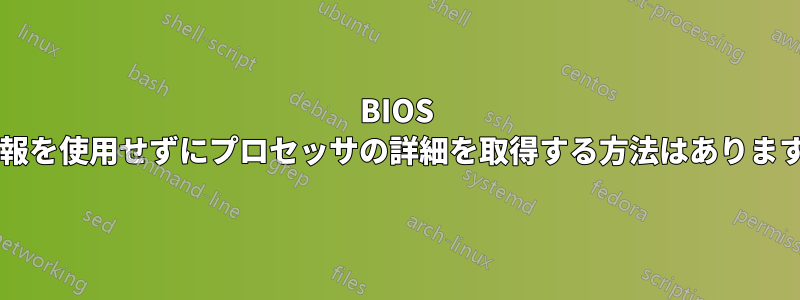 BIOS の情報を使用せずにプロセッサの詳細を取得する方法はありますか?