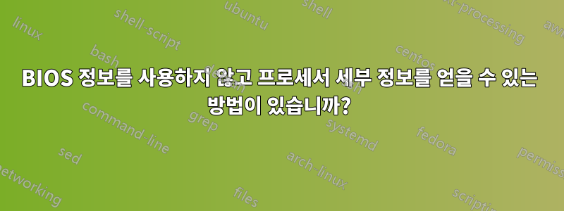 BIOS 정보를 사용하지 않고 프로세서 세부 정보를 얻을 수 있는 방법이 있습니까?