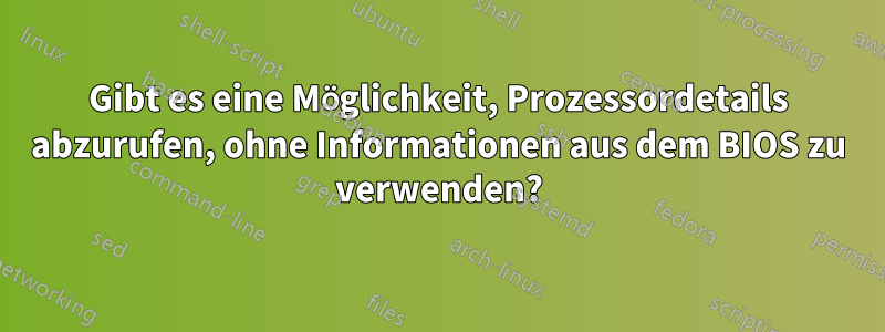 Gibt es eine Möglichkeit, Prozessordetails abzurufen, ohne Informationen aus dem BIOS zu verwenden?