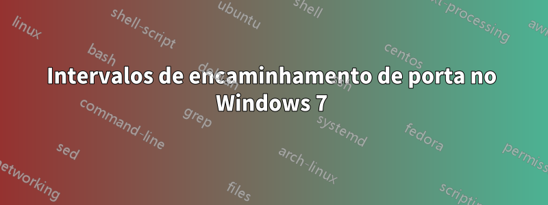 Intervalos de encaminhamento de porta no Windows 7