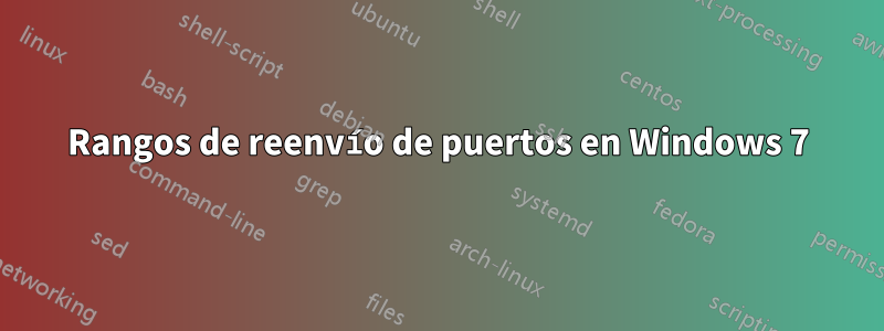 Rangos de reenvío de puertos en Windows 7