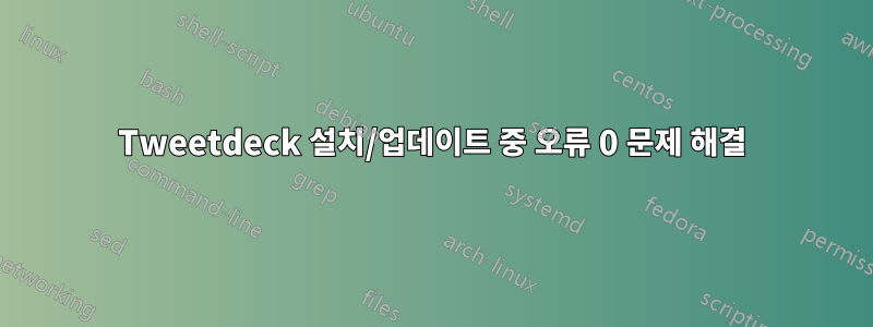 Tweetdeck 설치/업데이트 중 오류 0 문제 해결