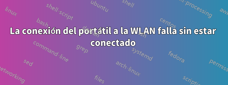 La conexión del portátil a la WLAN falla sin estar conectado