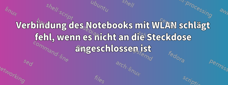 Verbindung des Notebooks mit WLAN schlägt fehl, wenn es nicht an die Steckdose angeschlossen ist