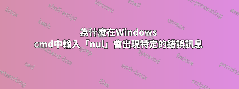 為什麼在Windows cmd中輸入「nul」會出現特定的錯誤訊息