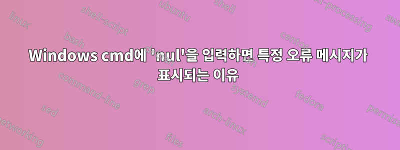 Windows cmd에 'nul'을 입력하면 특정 오류 메시지가 표시되는 이유