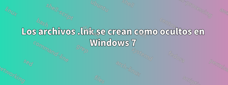 Los archivos .lnk se crean como ocultos en Windows 7