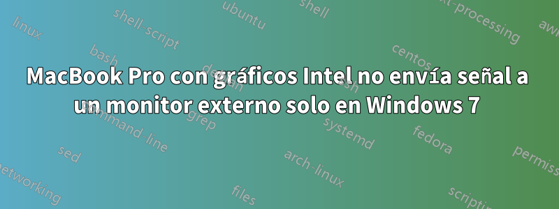 MacBook Pro con gráficos Intel no envía señal a un monitor externo solo en Windows 7