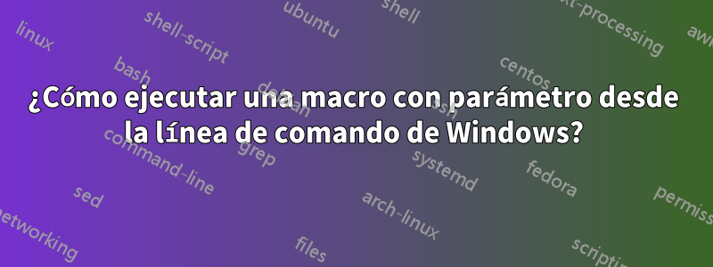 ¿Cómo ejecutar una macro con parámetro desde la línea de comando de Windows?