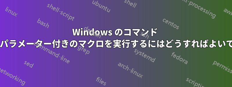 Windows のコマンド ラインからパラメーター付きのマクロを実行するにはどうすればよいでしょうか?