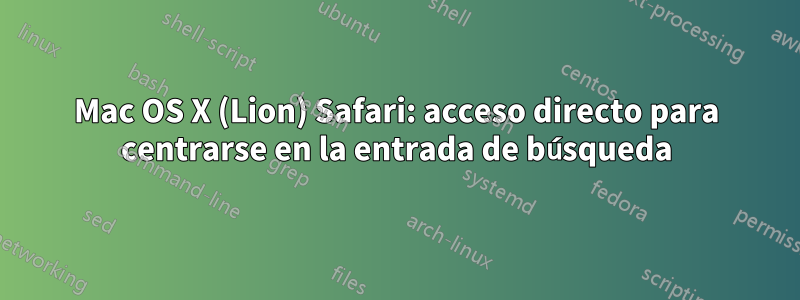 Mac OS X (Lion) Safari: acceso directo para centrarse en la entrada de búsqueda