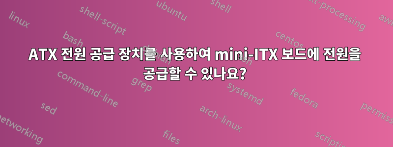 ATX 전원 공급 장치를 사용하여 mini-ITX 보드에 전원을 공급할 수 있나요?