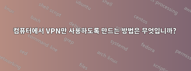 컴퓨터에서 VPN만 사용하도록 만드는 방법은 무엇입니까?