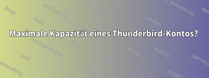 Maximale Kapazität eines Thunderbird-Kontos?