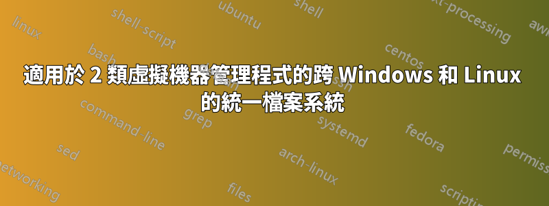 適用於 2 類虛擬機器管理程式的跨 Windows 和 Linux 的統一檔案系統
