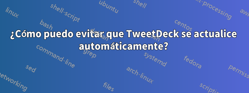 ¿Cómo puedo evitar que TweetDeck se actualice automáticamente?