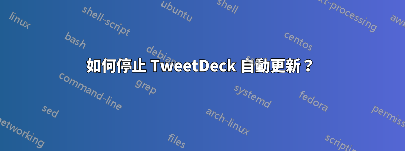 如何停止 TweetDeck 自動更新？