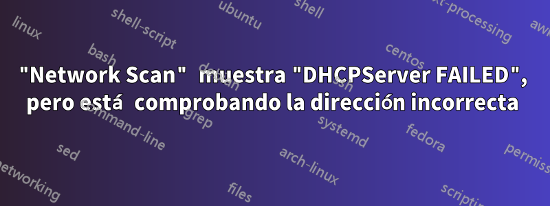 "Network Scan" muestra "DHCPServer FAILED", pero está comprobando la dirección incorrecta