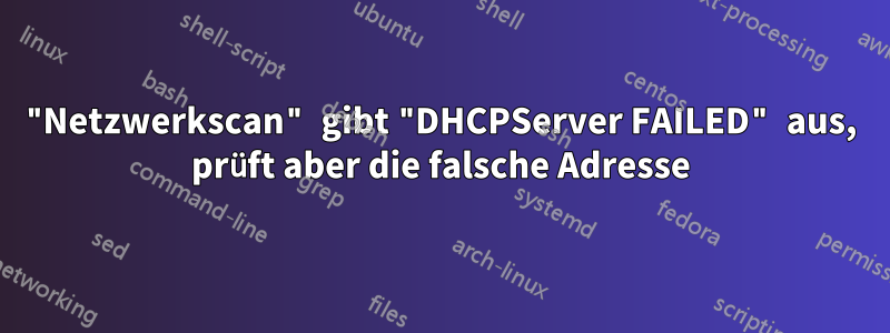 "Netzwerkscan" gibt "DHCPServer FAILED" aus, prüft aber die falsche Adresse