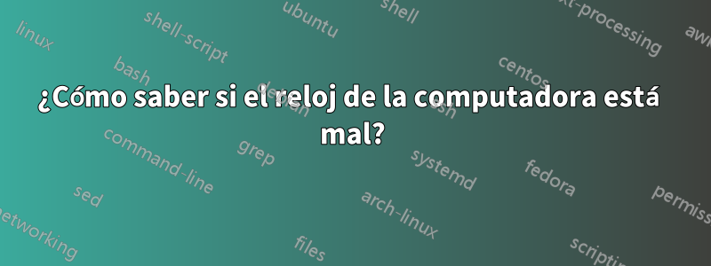 ¿Cómo saber si el reloj de la computadora está mal?