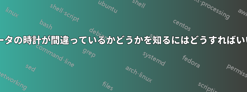 コンピュータの時計が間違っているかどうかを知るにはどうすればいいですか?