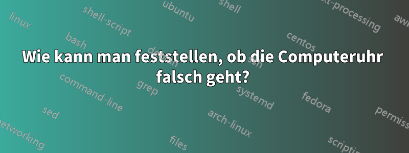 Wie kann man feststellen, ob die Computeruhr falsch geht?