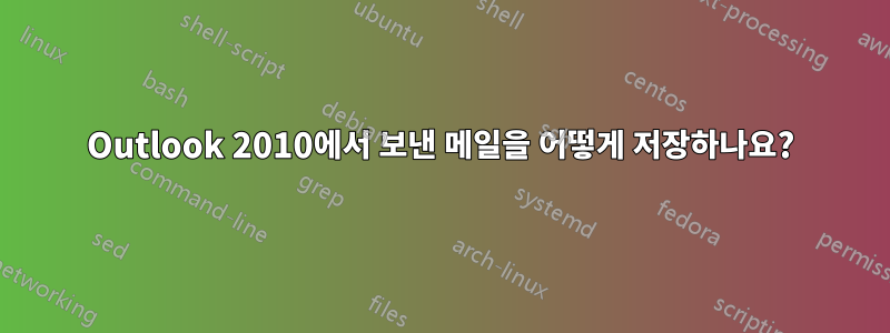 Outlook 2010에서 보낸 메일을 어떻게 저장하나요?