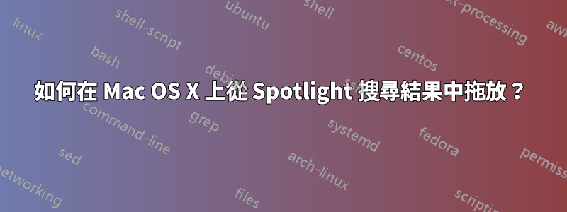 如何在 Mac OS X 上從 Spotlight 搜尋結果中拖放？