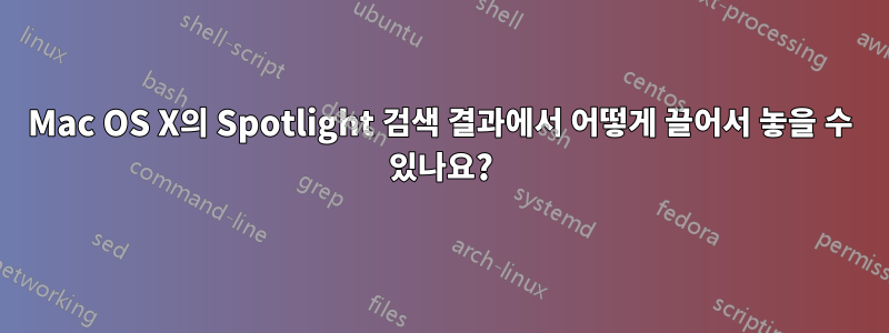Mac OS X의 Spotlight 검색 결과에서 어떻게 끌어서 놓을 수 있나요?