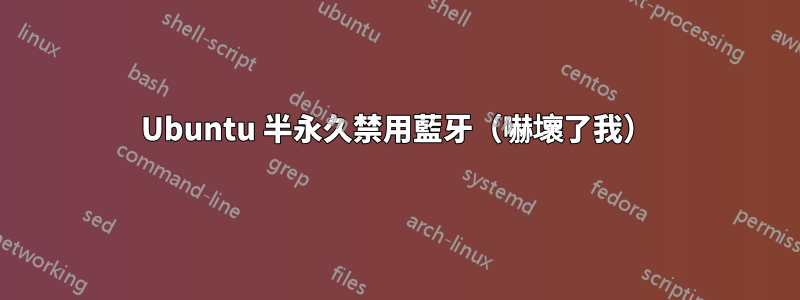 Ubuntu 半永久禁用藍牙（嚇壞了我）