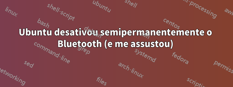 Ubuntu desativou semipermanentemente o Bluetooth (e me assustou)