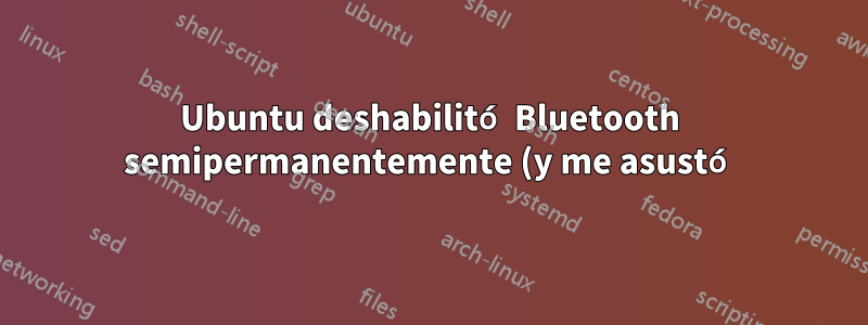 Ubuntu deshabilitó Bluetooth semipermanentemente (y me asustó)