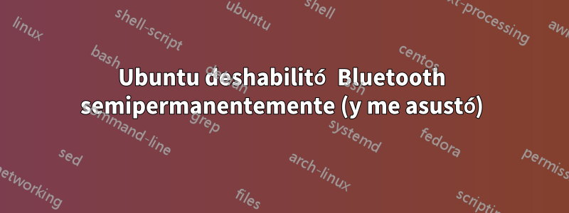 Ubuntu deshabilitó Bluetooth semipermanentemente (y me asustó)