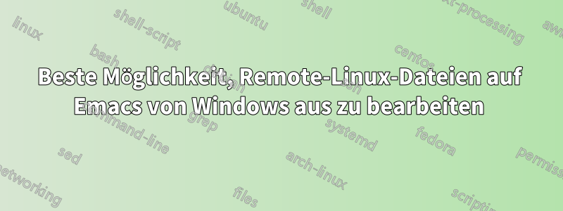 Beste Möglichkeit, Remote-Linux-Dateien auf Emacs von Windows aus zu bearbeiten