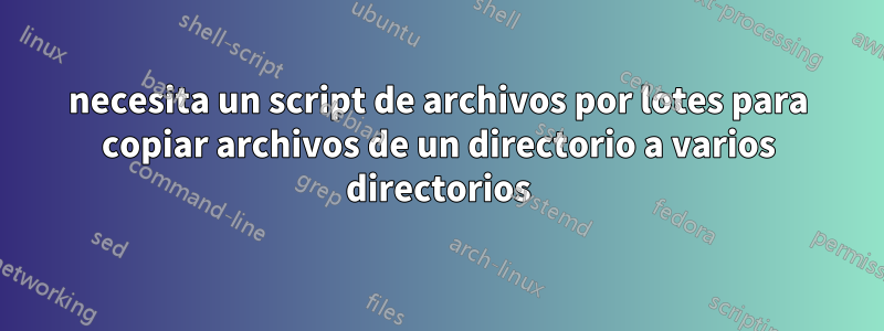 necesita un script de archivos por lotes para copiar archivos de un directorio a varios directorios