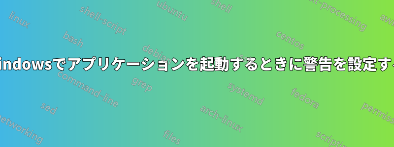 Windowsでアプリケーションを起動するときに警告を設定する