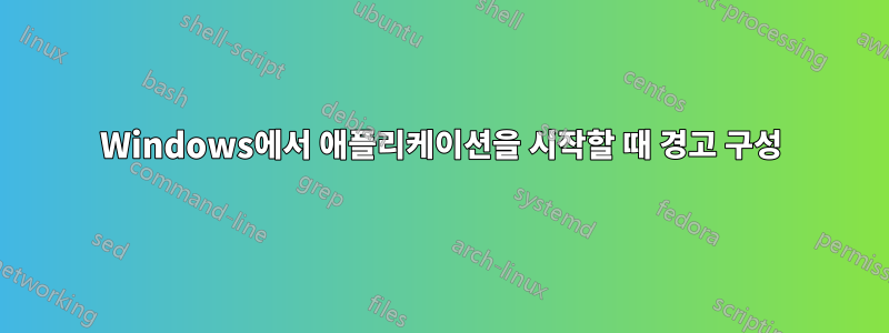 Windows에서 애플리케이션을 시작할 때 경고 구성