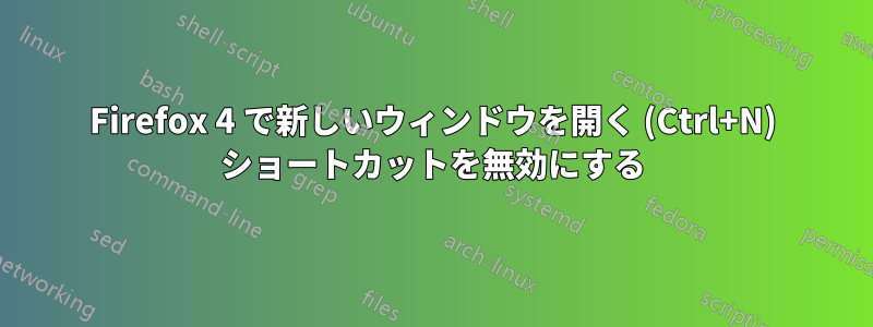 Firefox 4 で新しいウィンドウを開く (Ctrl+N) ショートカットを無効にする